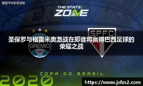 圣保罗与格雷米奥激战在即谁将赢得巴西足球的荣耀之战